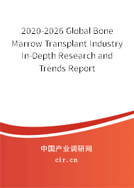 2020-2026 Global Bone Marrow Transplant Industry In-Depth Research and Trends Report