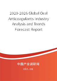 2020-2026 Global Oral Anticoagulants Industry Analysis and Trends Forecast Report 2020-2026 Global Oral Anticoagulants Industry Analysis and Trends Forecast Report