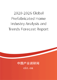 2020-2026 Global Prefabricated Home Industry Analysis and Trends Forecast Report 2020-2026 Global Prefabricated Home Industry Analysis and Trends Forecast Report