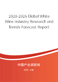 2020-2026 Global White Wine Industry Research and Trends Forecast Report