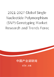 2021-2027 Global Single Nucleotide Polymorphism (SNP) Genotyping Market Research and Trends Forecast Report