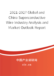 2021-2027 Global and China Superconductive Wire Industry Analysis and Market Outlook Report 2021-2027 Global and China Superconductive Wire Industry Analysis and Market Outlook Report