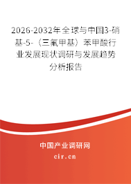 2026-2032年全球與中國3-硝基-5-（三氟甲基）苯甲酸行業(yè)發(fā)展現(xiàn)狀調(diào)研與發(fā)展趨勢分析報告