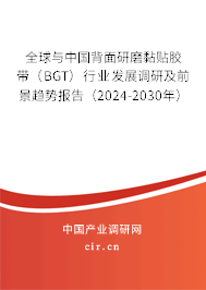 全球與中國背面研磨黏貼膠帶（BGT）行業(yè)發(fā)展調(diào)研及前景趨勢報告（2024-2030年）