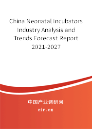 China Neonatal Incubators Industry Analysis and Trends Forecast Report 2021-2027 China Neonatal Incubators Industry Analysis and Trends Forecast Report 2021-2027