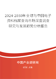 2024-2030年全球與中國電子資料檔案查詢市場深度調查研究與發(fā)展趨勢分析報告 2024-2030年全球與中國電子資料檔案查詢市場深度調查研究與發(fā)展趨勢分析報告