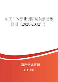 中國FCV行業(yè)調(diào)研與前景趨勢(shì)預(yù)測(cè)（2026-2032年）
