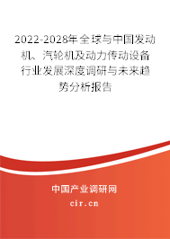 2022-2028年全球與中國發(fā)動機、汽輪機及動力傳動設(shè)備行業(yè)發(fā)展深度調(diào)研與未來趨勢分析報告