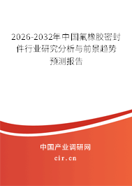 2026-2032年中國氟橡膠密封件行業(yè)研究分析與前景趨勢預(yù)測報告