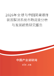2026年全球與中國(guó)簡(jiǎn)易爆炸裝置探測(cè)系統(tǒng)市場(chǎng)調(diào)查分析與發(fā)展趨勢(shì)研究報(bào)告
