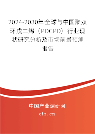 2024-2030年全球與中國聚雙環(huán)戊二烯(PDCPD)行業(yè)現(xiàn)狀研究分析及市場前景預測報告 2024-2030年全球與中國聚雙環(huán)戊二烯(PDCPD)行業(yè)現(xiàn)狀研究分析及市場前景預測報告
