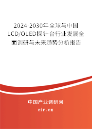 2024-2030年全球與中國LCD/OLED探針臺行業(yè)發(fā)展全面調研與未來趨勢分析報告 2024-2030年全球與中國LCD/OLED探針臺行業(yè)發(fā)展全面調研與未來趨勢分析報告