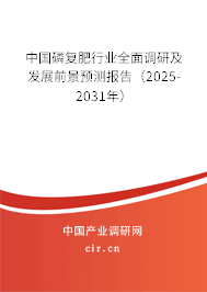 中國磷復肥行業(yè)全面調研及發(fā)展前景預測報告(2025-2031年) 中國磷復肥行業(yè)全面調研及發(fā)展前景預測報告(2025-2031年)