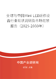 全球與中國Mini LED返修設備行業(yè)現(xiàn)狀調(diào)研及市場前景報告(2025-2030年) 全球與中國Mini LED返修設備行業(yè)現(xiàn)狀調(diào)研及市場前景報告(2025-2030年)