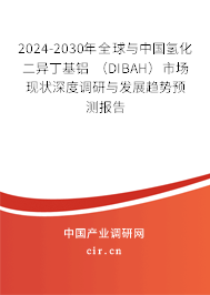 2024-2030年全球與中國氫化二異丁基鋁 (DIBAH)市場現(xiàn)狀深度調(diào)研與發(fā)展趨勢預(yù)測報(bào)告 2024-2030年全球與中國氫化二異丁基鋁 (DIBAH)市場現(xiàn)狀深度調(diào)研與發(fā)展趨勢預(yù)測報(bào)告