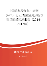 中國烷基酚聚氧乙烯醚（APE）行業(yè)發(fā)展監(jiān)測分析與市場前景預測報告（2014-2017年）