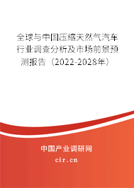 全球與中國壓縮天然氣汽車行業(yè)調(diào)查分析及市場前景預測報告(2022-2028年) 全球與中國壓縮天然氣汽車行業(yè)調(diào)查分析及市場前景預測報告(2022-2028年)