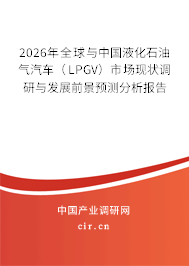 2026年全球與中國液化石油氣汽車（LPGV）市場現(xiàn)狀調(diào)研與發(fā)展前景預(yù)測分析報告