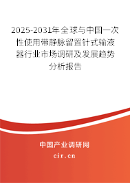 2025-2031年全球與中國一次性使用帶靜脈留置針式輸液器行業(yè)市場調(diào)研及發(fā)展趨勢分析報(bào)告