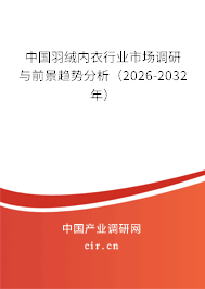 中國羽絨內衣行業(yè)市場調研與前景趨勢分析(2026-2032年) 中國羽絨內衣行業(yè)市場調研與前景趨勢分析(2026-2032年)