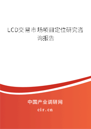 LCD交易市場(chǎng)項(xiàng)目定位研究咨詢(xún)報(bào)告