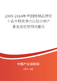 2009-2014年中國樓梯品牌前十名市場競爭力比較分析產(chǎn)業(yè)發(fā)展前景預(yù)測報告