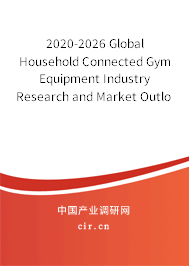 2020-2026 Global Household Connected Gym Equipment Industry Research and Market Outlook Report 2020-2026 Global Household Connected Gym Equipment Industry Research and Market Outlook Report