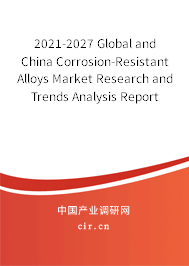 2021-2027 Global and China Corrosion-Resistant Alloys Market Research and Trends Analysis Report