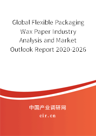 Global Flexible Packaging Wax Paper Industry Analysis and Market Outlook Report 2020-2026 Global Flexible Packaging Wax Paper Industry Analysis and Market Outlook Report 2020-2026