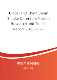 Global and China Beam Smoke Detectors Market Research and Trends Report 2021-2027 Global and China Beam Smoke Detectors Market Research and Trends Report 2021-2027