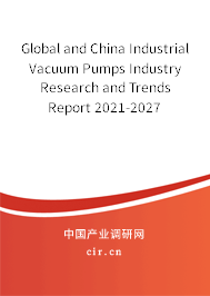 Global and China Industrial Vacuum Pumps Industry Research and Trends Report 2021-2027 Global and China Industrial Vacuum Pumps Industry Research and Trends Report 2021-2027