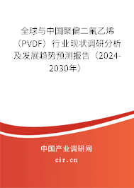 全球與中國聚偏二氟乙烯(PVDF)行業(yè)現(xiàn)狀調(diào)研分析及發(fā)展趨勢預(yù)測報(bào)告(2024-2030年) 全球與中國聚偏二氟乙烯(PVDF)行業(yè)現(xiàn)狀調(diào)研分析及發(fā)展趨勢預(yù)測報(bào)告(2024-2030年)