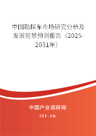 中國勘探車市場研究分析及發(fā)展前景預(yù)測報告（2025-2031年）