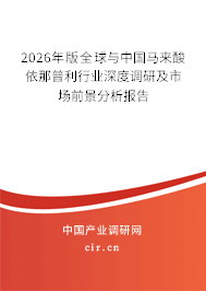 2026年版全球與中國馬來酸依那普利行業(yè)深度調(diào)研及市場前景分析報(bào)告 2026年版全球與中國馬來酸依那普利行業(yè)深度調(diào)研及市場前景分析報(bào)告