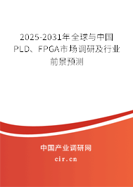 2025-2031年全球與中國PLD、FPGA市場調(diào)研及行業(yè)前景預測