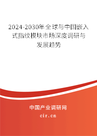 2024-2030年全球與中國(guó)嵌入式指紋模塊市場(chǎng)深度調(diào)研與發(fā)展趨勢(shì)