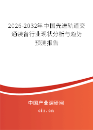 2026-2032年中國先進(jìn)軌道交通裝備行業(yè)現(xiàn)狀分析與趨勢預(yù)測報告