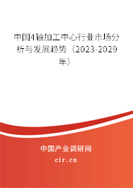 中國4軸加工中心行業(yè)市場分析與發(fā)展趨勢(2023-2029年) 中國4軸加工中心行業(yè)市場分析與發(fā)展趨勢(2023-2029年)