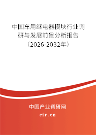 中國車用繼電器模塊行業(yè)調(diào)研與發(fā)展前景分析報告（2026-2032年）