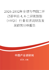 2026-2032年全球與中國(guó)二環(huán)己基甲烷-4, 4-二異氰酸酯（HMDI）行業(yè)現(xiàn)狀調(diào)研及發(fā)展趨勢(shì)分析報(bào)告