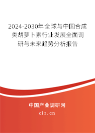 2024-2030年全球與中國合成類胡蘿卜素行業(yè)發(fā)展全面調研與未來趨勢分析報告 2024-2030年全球與中國合成類胡蘿卜素行業(yè)發(fā)展全面調研與未來趨勢分析報告