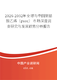 2026-2032年全球與中國聚醋酸乙烯(pvac)市場深度調(diào)查研究與發(fā)展趨勢分析報(bào)告 2026-2032年全球與中國聚醋酸乙烯(pvac)市場深度調(diào)查研究與發(fā)展趨勢分析報(bào)告