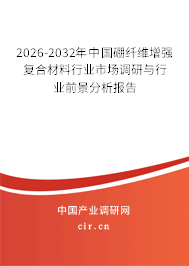 2026-2032年中國硼纖維增強(qiáng)復(fù)合材料行業(yè)市場調(diào)研與行業(yè)前景分析報(bào)告 2026-2032年中國硼纖維增強(qiáng)復(fù)合材料行業(yè)市場調(diào)研與行業(yè)前景分析報(bào)告