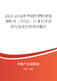 2025-2031年中國(guó)熱塑性聚酯彈性體（TPEE）行業(yè)現(xiàn)狀調(diào)研與發(fā)展前景預(yù)測(cè)報(bào)告