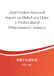 2014 Market Research Report on Global and China 3-Methoxybutyl Chloroformate Industry 2014 Market Research Report on Global and China 3-Methoxybutyl Chloroformate Industry