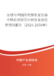 全球與中國(guó)商用臭氧發(fā)生器市場(chǎng)現(xiàn)狀研究分析及發(fā)展前景預(yù)測(cè)報(bào)告（2025-2030年）