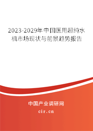2023-2029年中國醫(yī)用超純水機市場現(xiàn)狀與前景趨勢報告 2023-2029年中國醫(yī)用超純水機市場現(xiàn)狀與前景趨勢報告