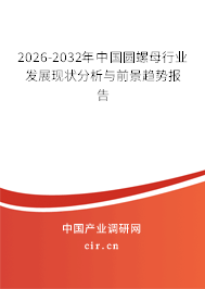 2026-2032年中國圓螺母行業(yè)發(fā)展現(xiàn)狀分析與前景趨勢報告