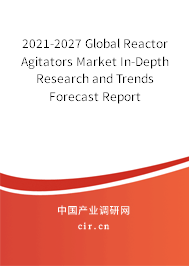 2021-2027 Global Reactor Agitators Market In-Depth Research and Trends Forecast Report 2021-2027 Global Reactor Agitators Market In-Depth Research and Trends Forecast Report