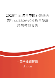 2026年全球與中國3-硝基丙酸行業(yè)現(xiàn)狀研究分析與發(fā)展趨勢預測報告 2026年全球與中國3-硝基丙酸行業(yè)現(xiàn)狀研究分析與發(fā)展趨勢預測報告